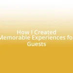 How I Created Memorable Experiences for Guests