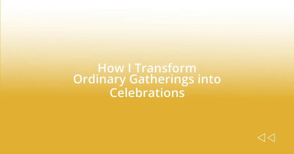 How I Transform Ordinary Gatherings into Celebrations