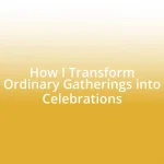 How I Transform Ordinary Gatherings into Celebrations