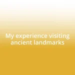 My experience visiting ancient landmarks