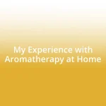 My Experience with Aromatherapy at Home