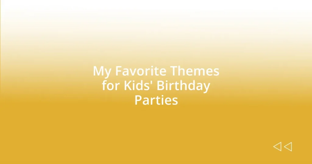 My Favorite Themes for Kids’ Birthday Parties