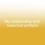 My relationship with historical artifacts