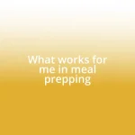 What works for me in meal prepping