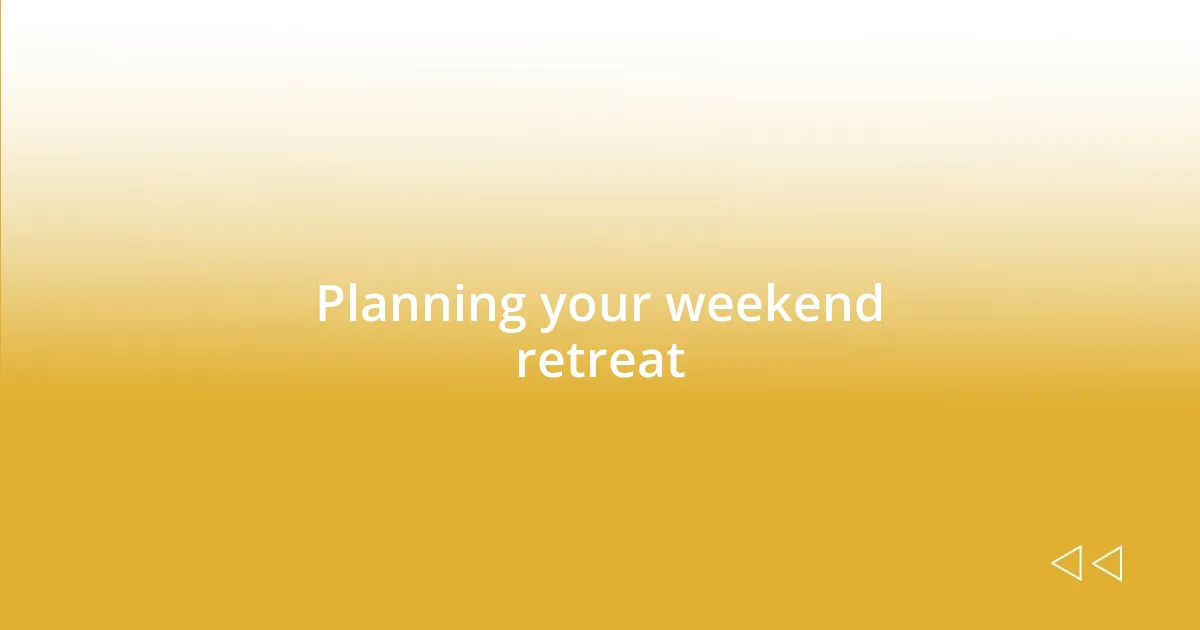 Planning your weekend retreat