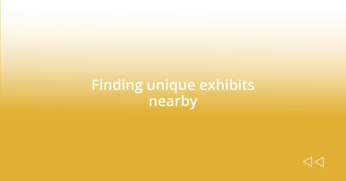 Finding unique exhibits nearby