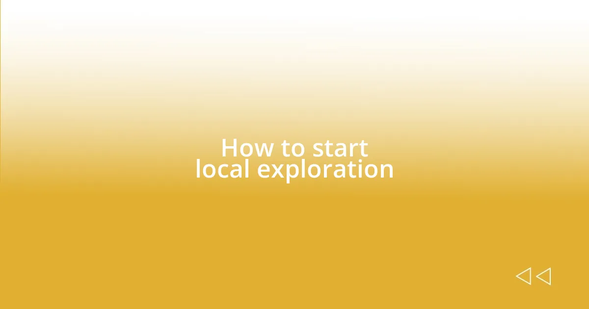 How to start local exploration