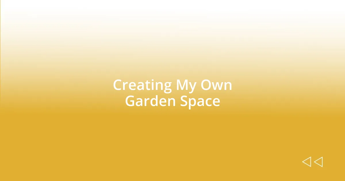 Creating My Own Garden Space