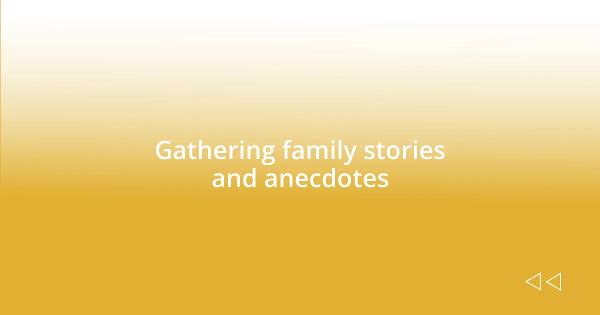 Gathering family stories and anecdotes