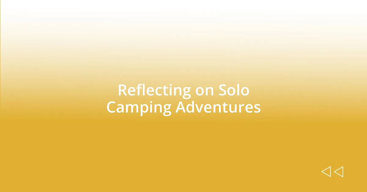 Reflecting on Solo Camping Adventures