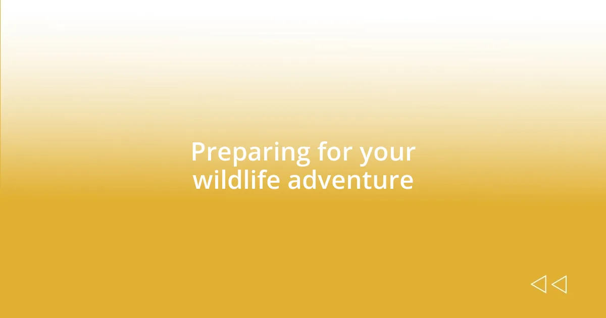 Preparing for your wildlife adventure