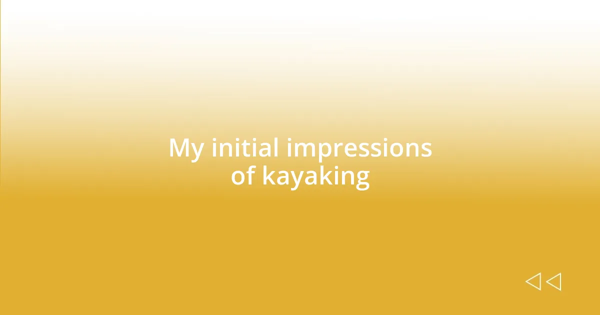 My initial impressions of kayaking