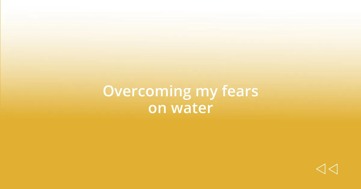 Overcoming my fears on water