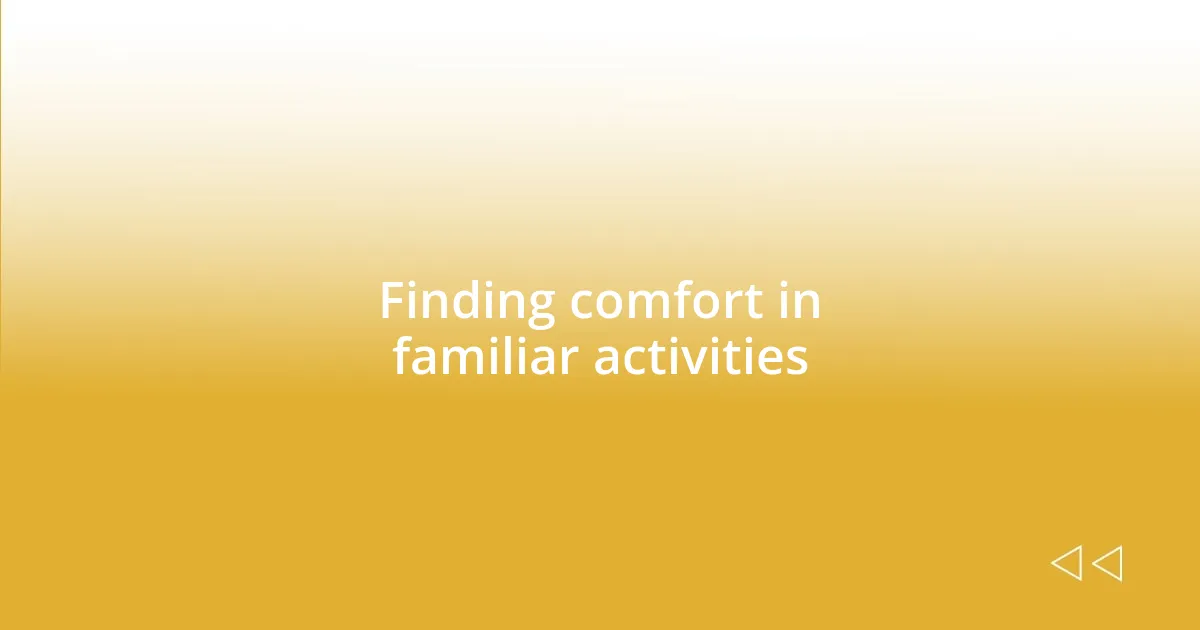 Finding comfort in familiar activities