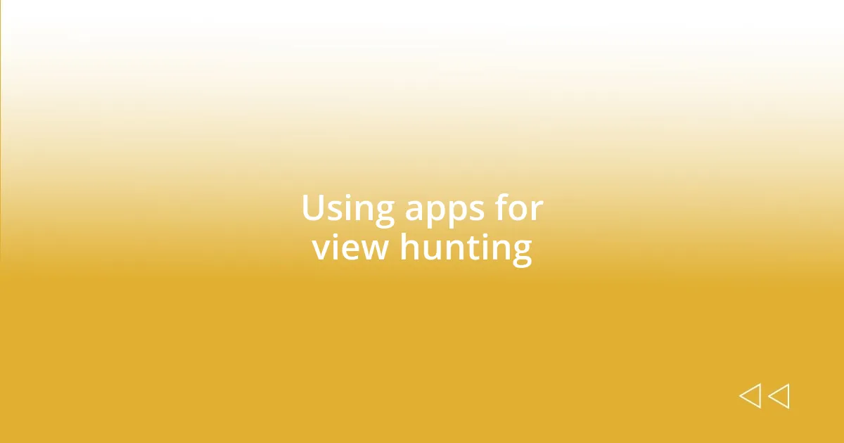 Using apps for view hunting