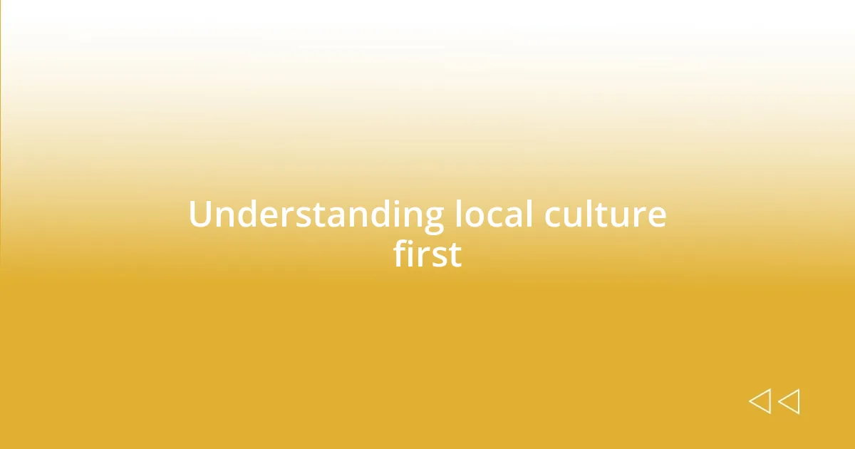 Understanding local culture first