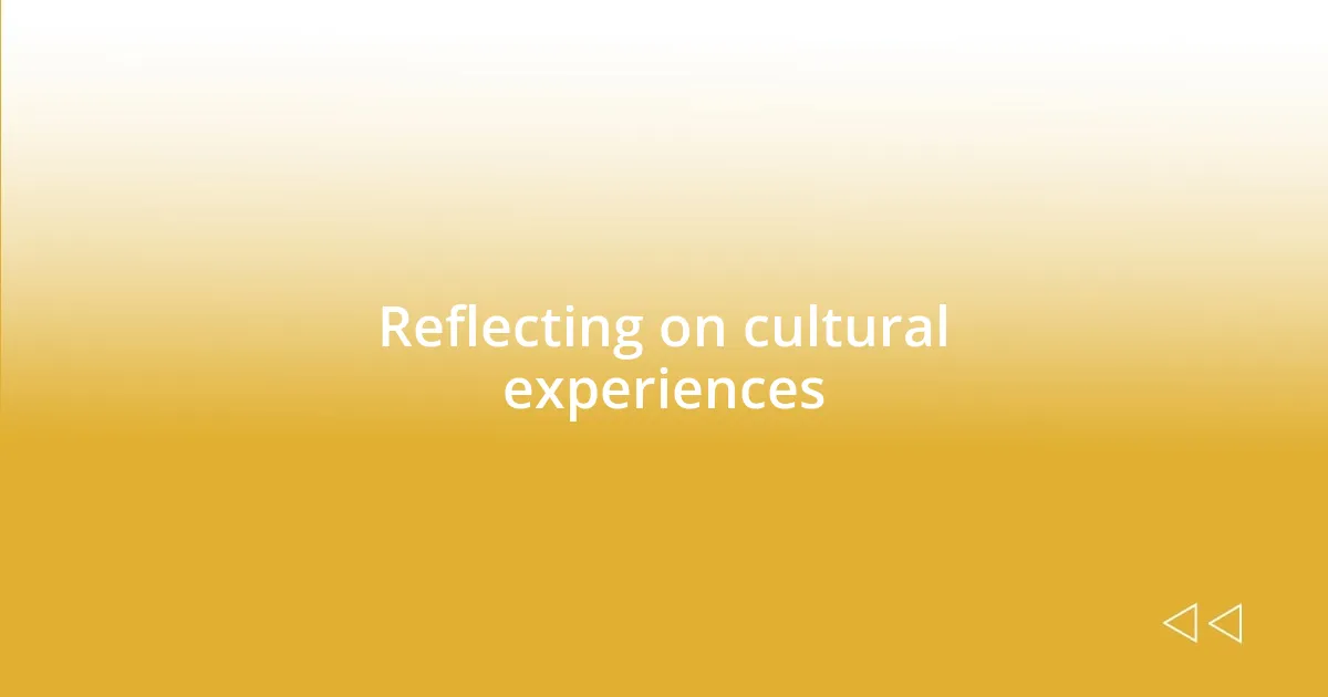 Reflecting on cultural experiences