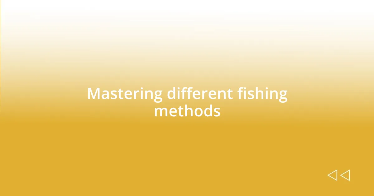 Mastering different fishing methods