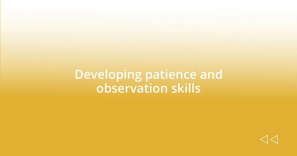 Developing patience and observation skills