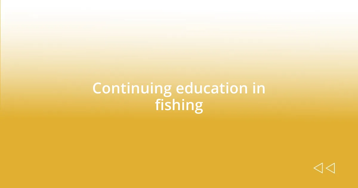 Continuing education in fishing