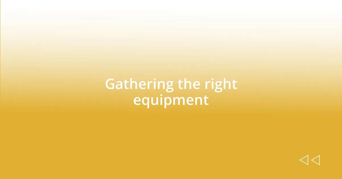 Gathering the right equipment