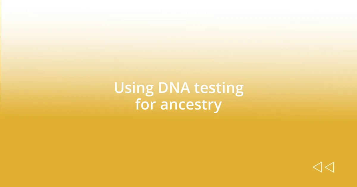 Using DNA testing for ancestry