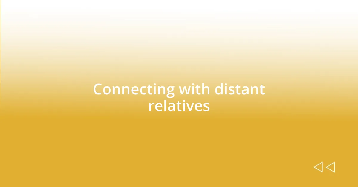 Connecting with distant relatives