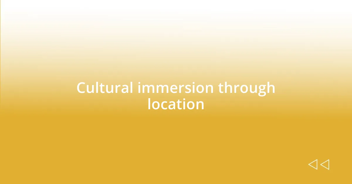 Cultural immersion through location