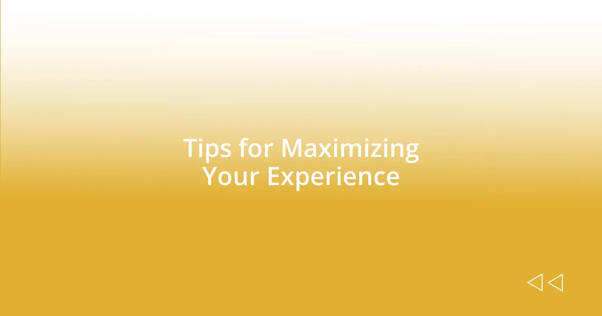 Tips for Maximizing Your Experience