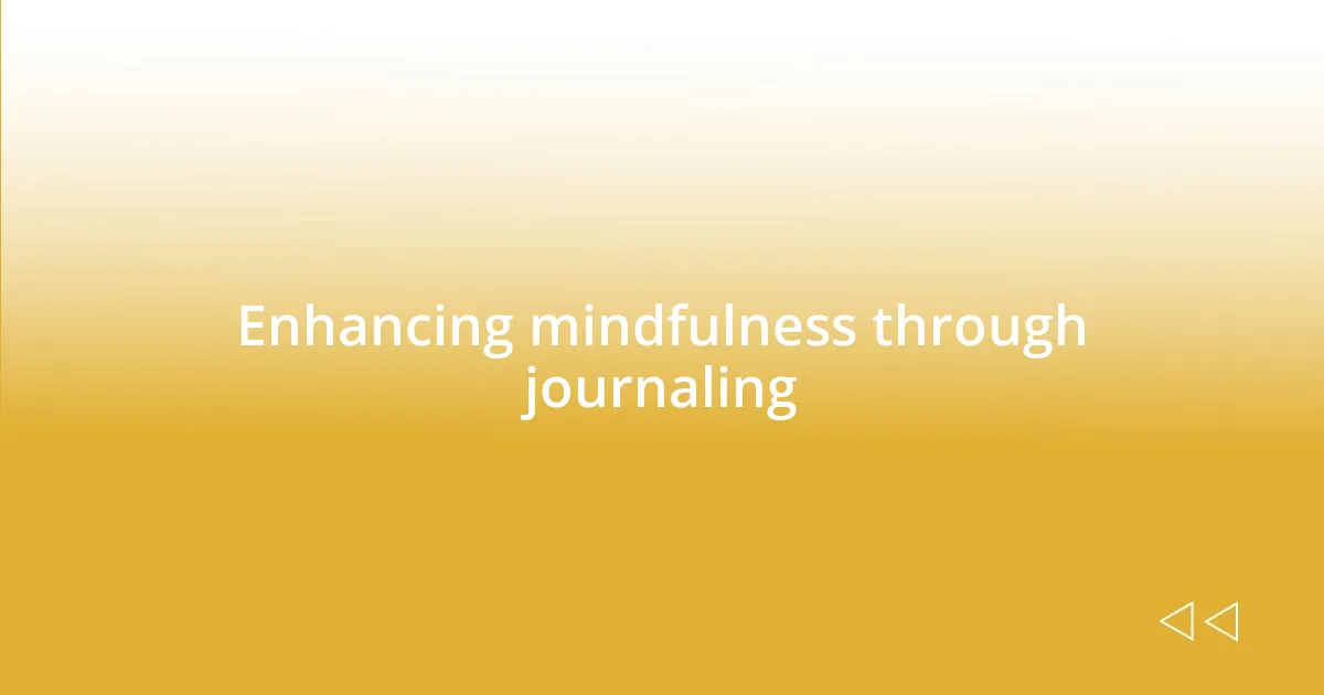 Enhancing mindfulness through journaling