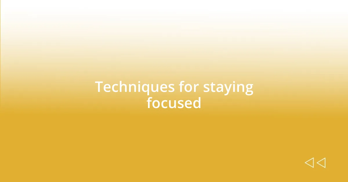 Techniques for staying focused