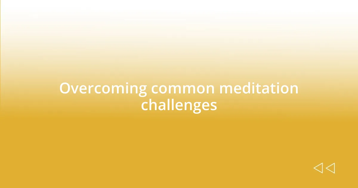 Overcoming common meditation challenges