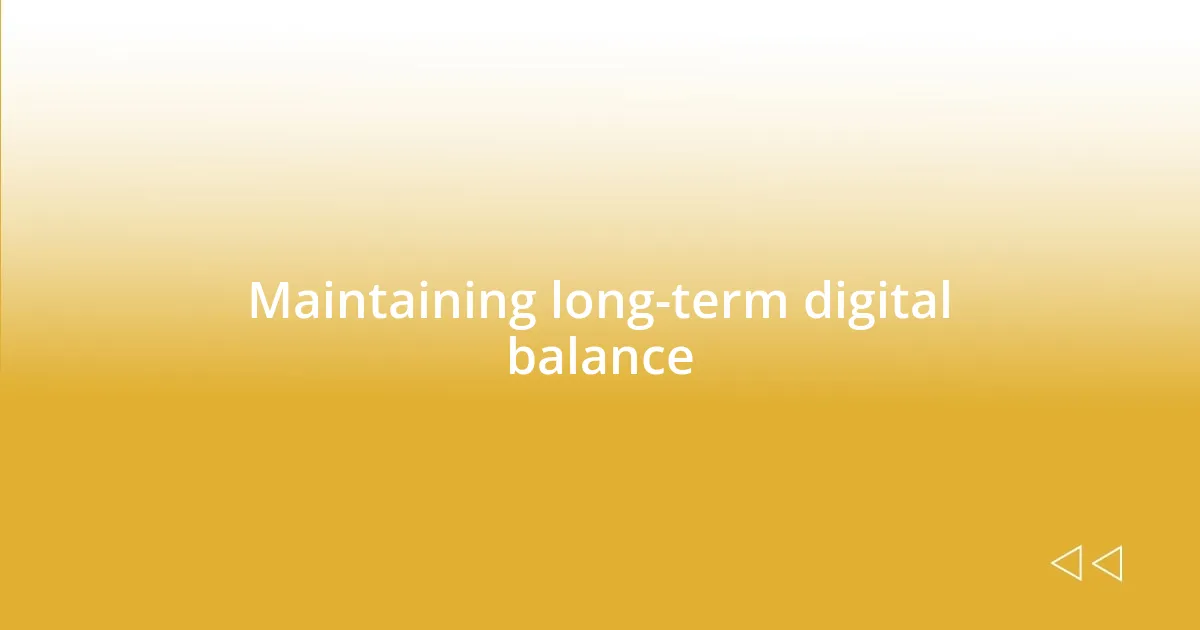 Maintaining long-term digital balance