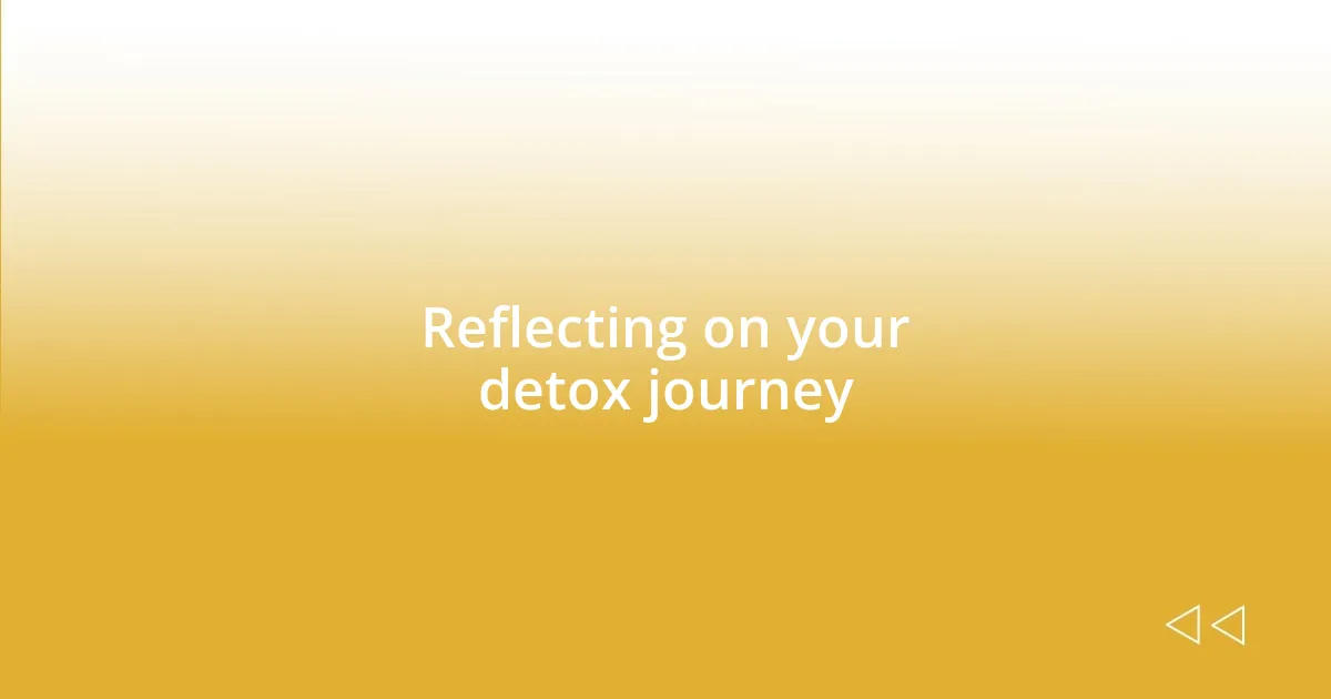 Reflecting on your detox journey