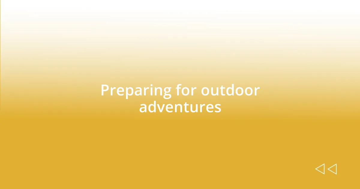 Preparing for outdoor adventures