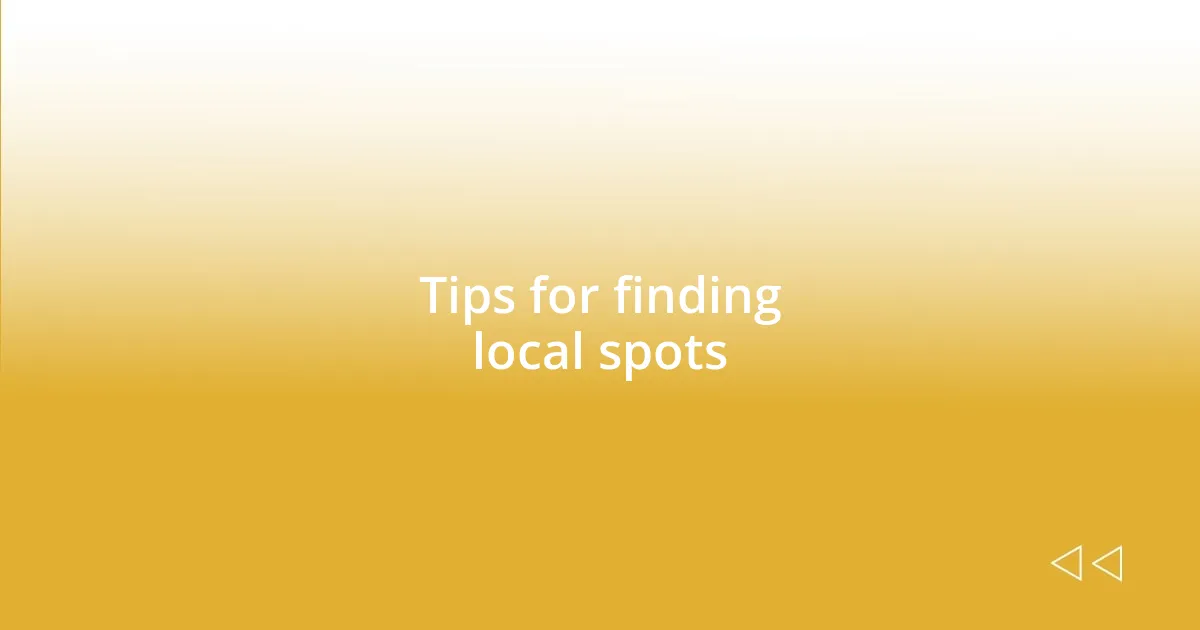 Tips for finding local spots