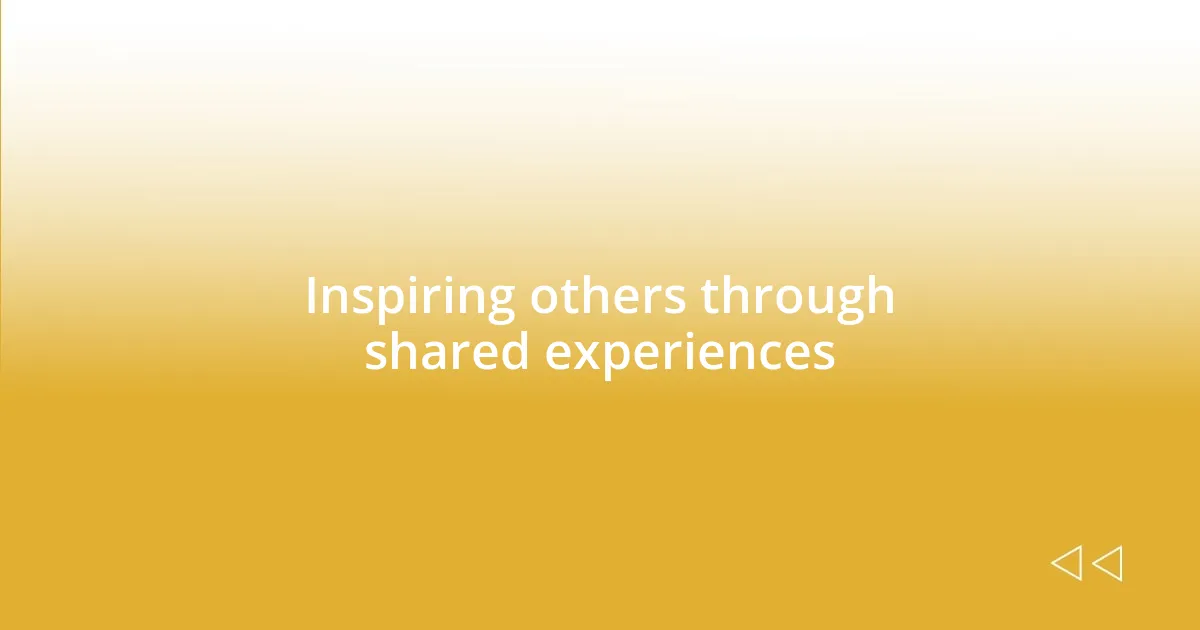 Inspiring others through shared experiences