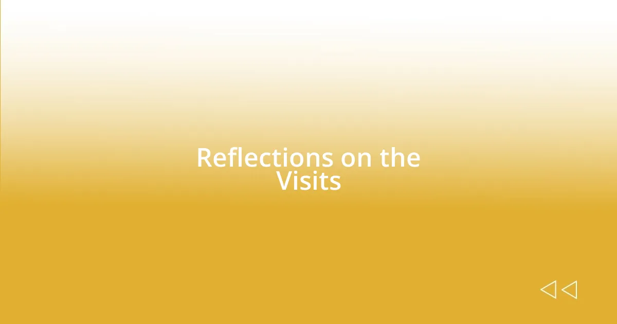 Reflections on the Visits