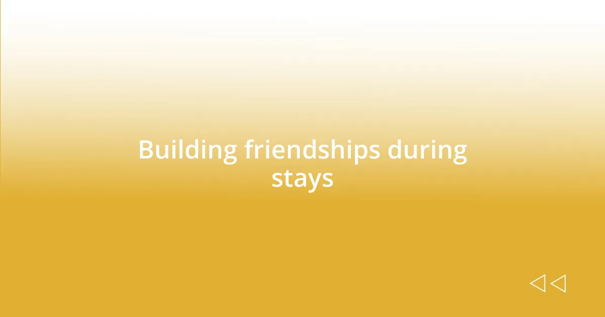 Building friendships during stays