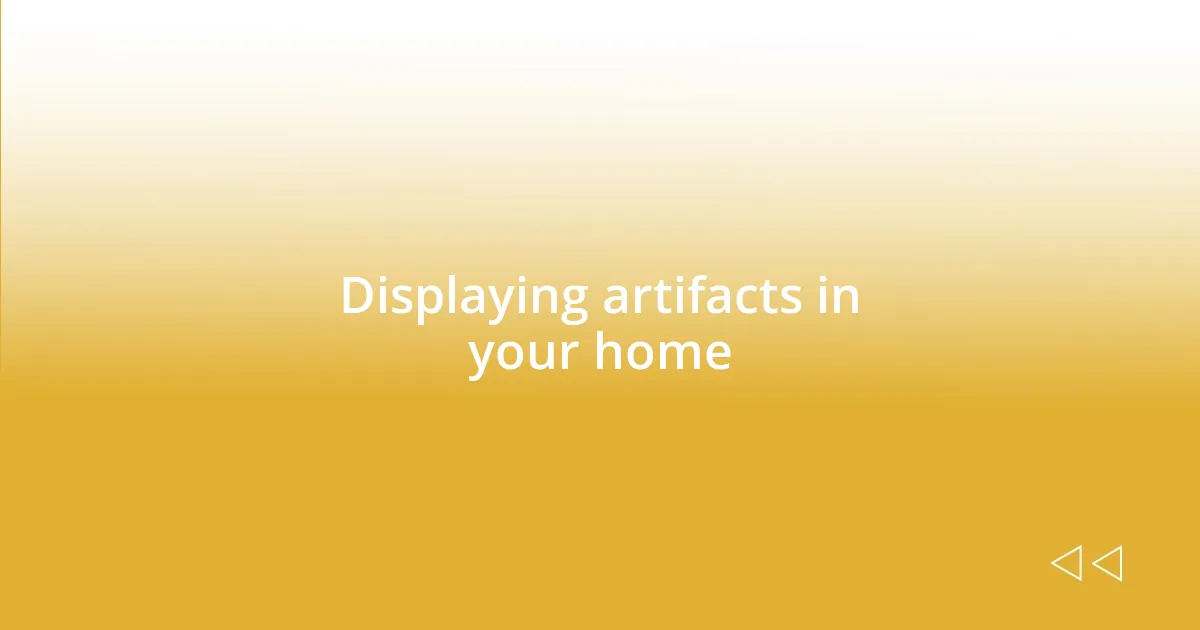 Displaying artifacts in your home