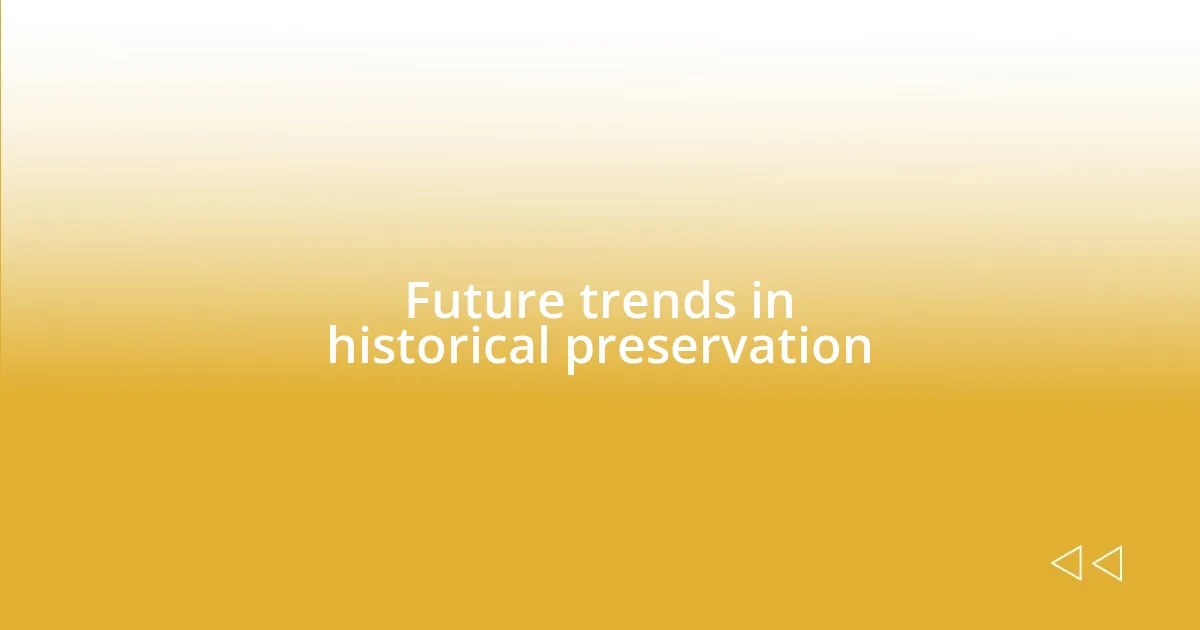 Future trends in historical preservation