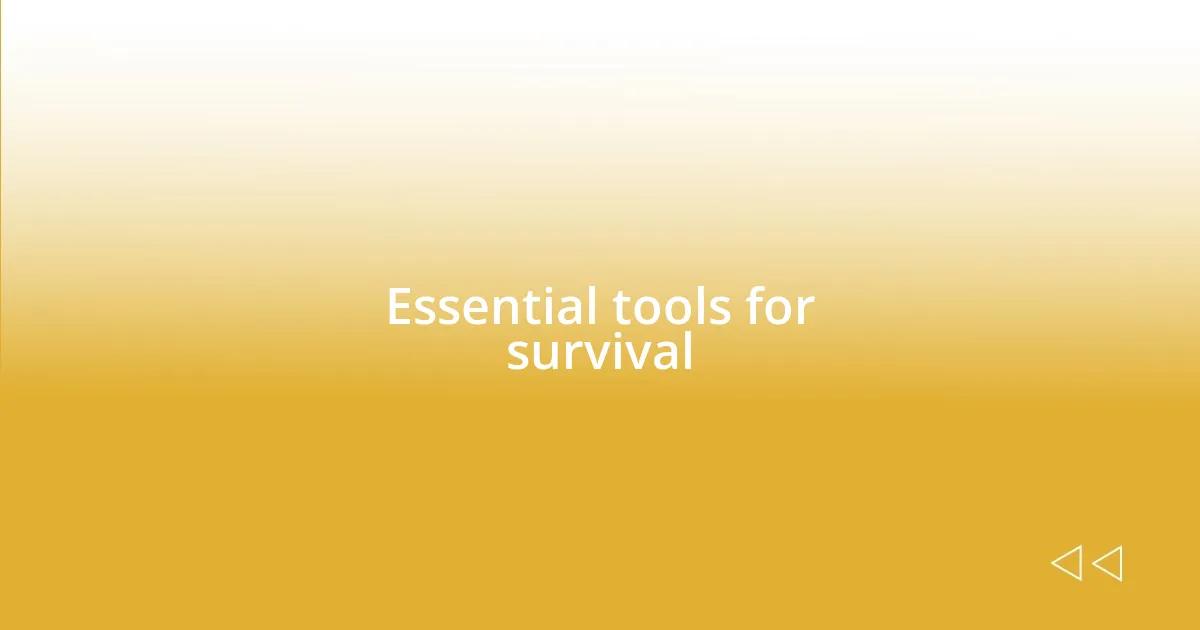 Essential tools for survival