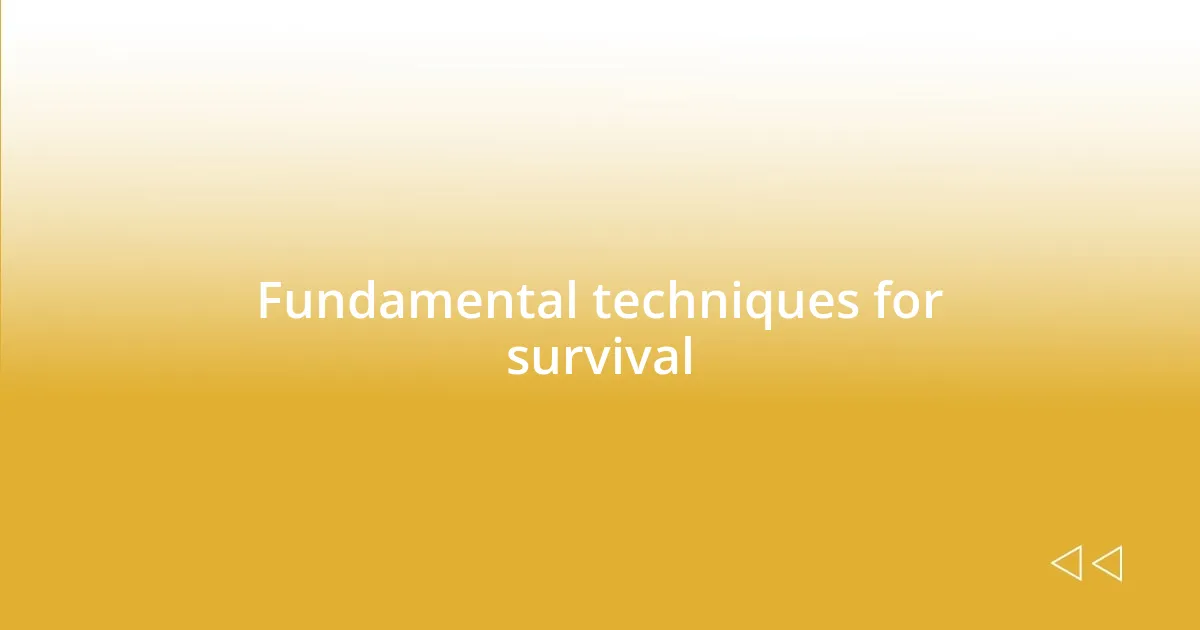 Fundamental techniques for survival