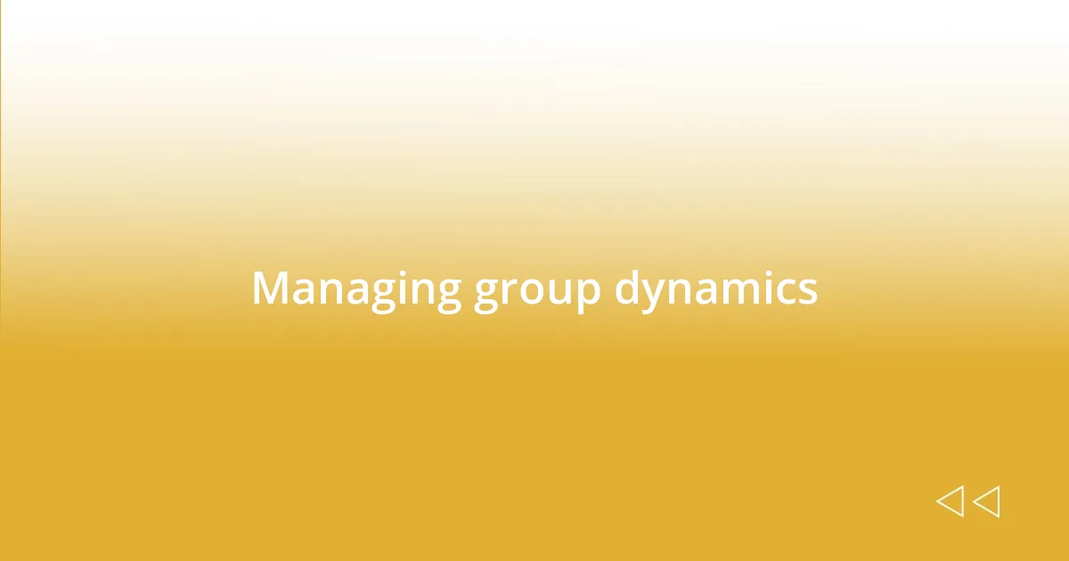 Managing group dynamics