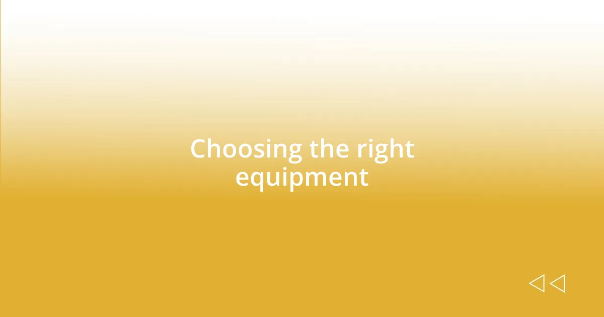 Choosing the right equipment