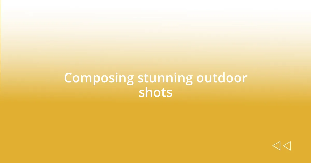 Composing stunning outdoor shots