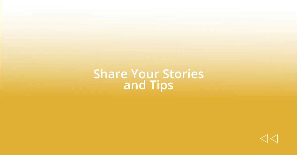 Share Your Stories and Tips