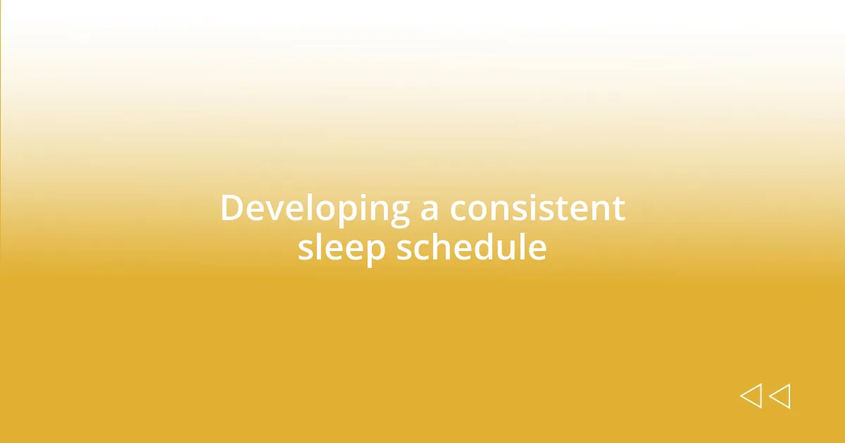 Developing a consistent sleep schedule