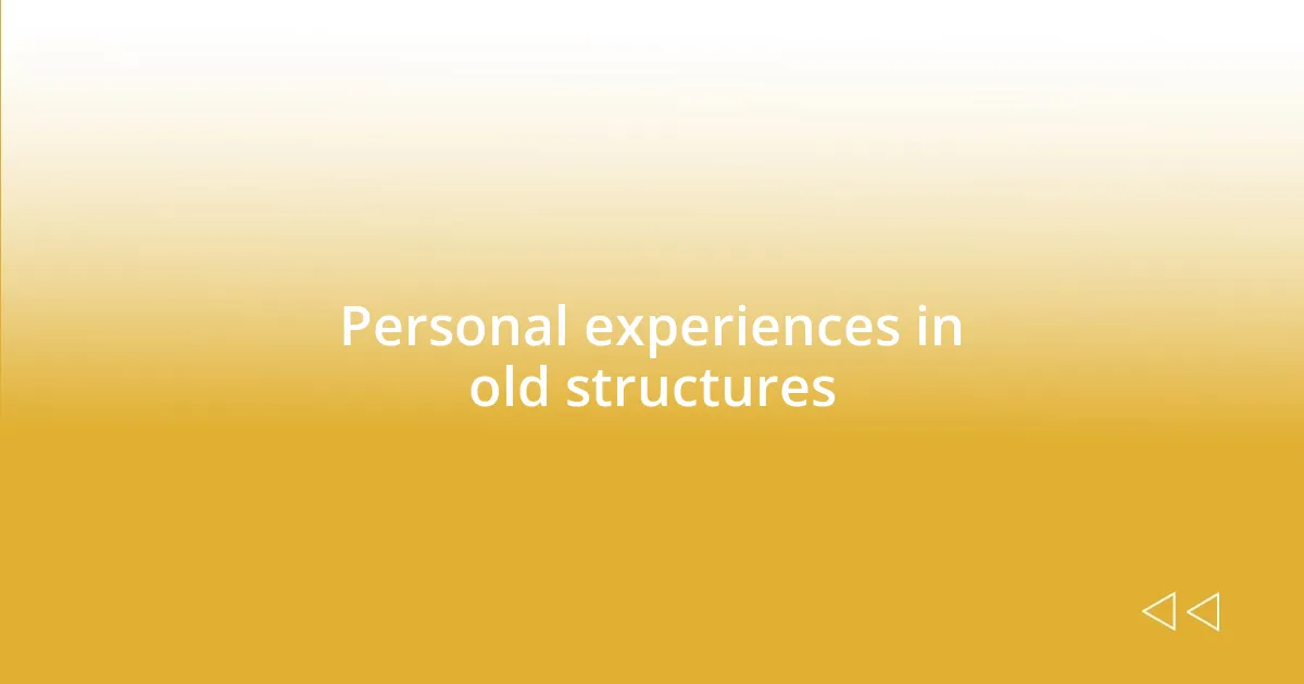 Personal experiences in old structures