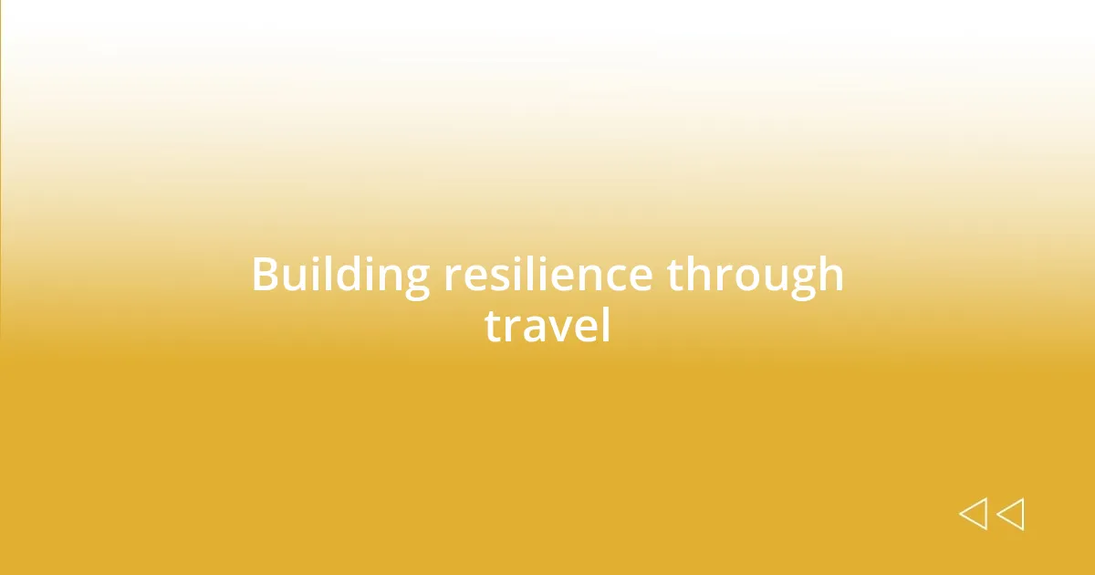 Building resilience through travel